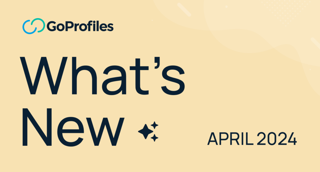 April 2024 Product Updates: What's New at GoProfiles