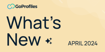 April 2024 Product Updates: What's New at GoProfiles